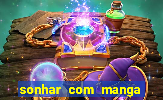 sonhar com manga madura jogo do bicho